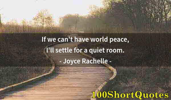 Quote by Albert Einstein: If we can't have world peace, I'll settle for a quiet room.