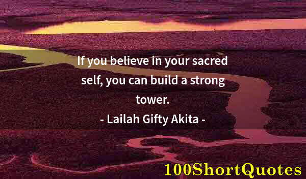 Quote by Albert Einstein: If you believe in your sacred self, you can build a strong tower.