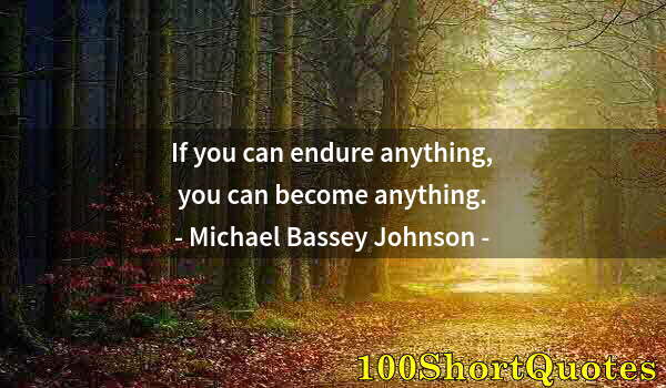 Quote by Albert Einstein: If you can endure anything, you can become anything.