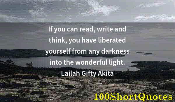 Quote by Albert Einstein: If you can read, write and think, you have liberated yourself from any darkness into the wonderful l...