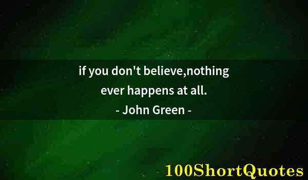 Quote by Albert Einstein: if you don't believe,nothing ever happens at all.