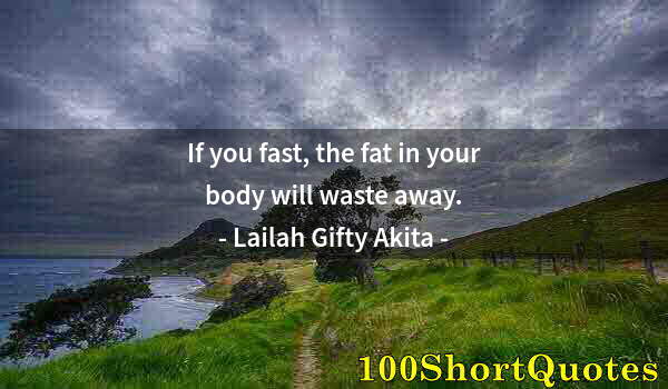 Quote by Albert Einstein: If you fast, the fat in your body will waste away.