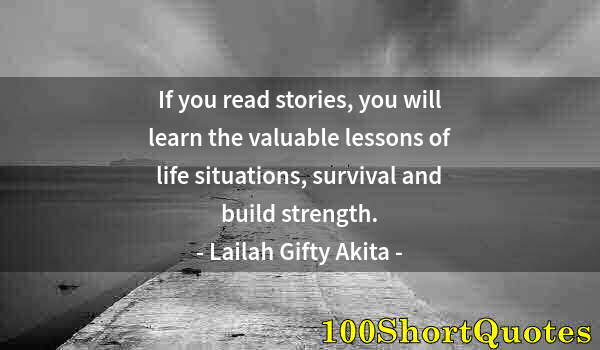 Quote by Albert Einstein: If you read stories, you will learn the valuable lessons of life situations, survival and build stre...