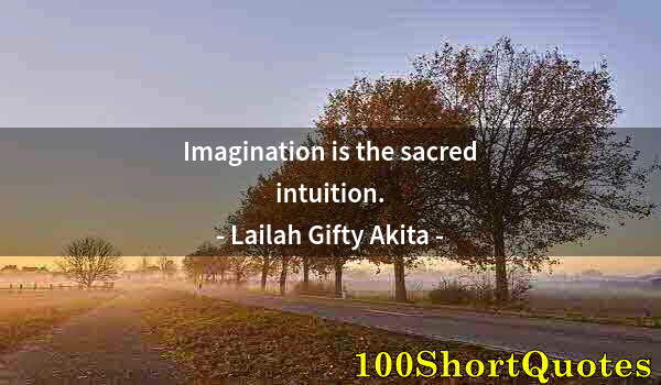 Quote by Albert Einstein: Imagination is the sacred intuition.