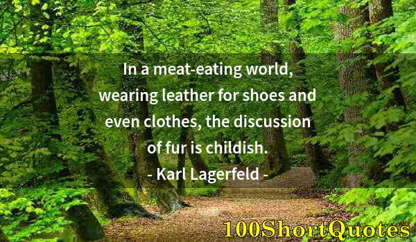 Quote by Albert Einstein: In a meat-eating world, wearing leather for shoes and even clothes, the discussion of fur is childis...