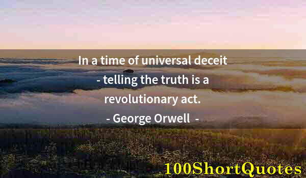 Quote by Albert Einstein: In a time of universal deceit - telling the truth is a revolutionary act.