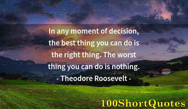 Quote by Albert Einstein: In any moment of decision, the best thing you can do is the right thing. The worst thing you can do ...