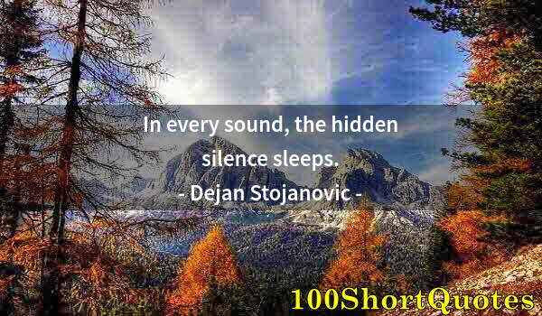 Quote by Albert Einstein: In every sound, the hidden silence sleeps.