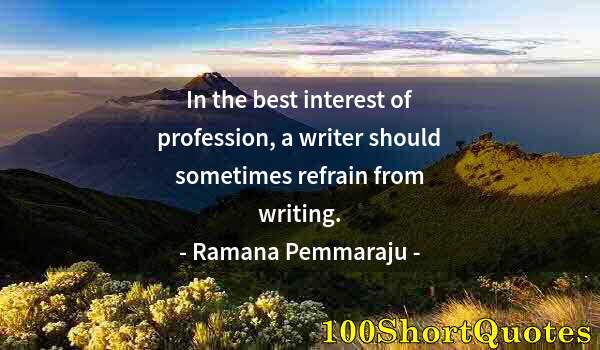 Quote by Albert Einstein: In the best interest of profession, a writer should sometimes refrain from writing.