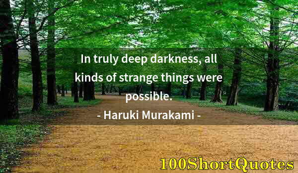 Quote by Albert Einstein: In truly deep darkness, all kinds of strange things were possible.