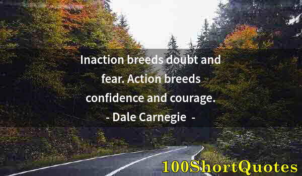 Quote by Albert Einstein: Inaction breeds doubt and fear. Action breeds confidence and courage.