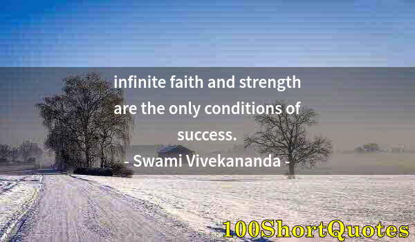 Quote by Albert Einstein: infinite faith and strength are the only conditions of success.