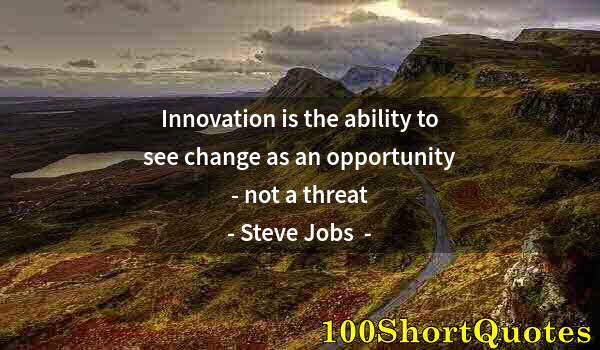 Quote by Albert Einstein: Innovation is the ability to see change as an opportunity - not a threat