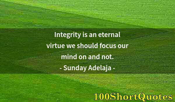 Quote by Albert Einstein: Integrity is an eternal virtue we should focus our mind on and not.