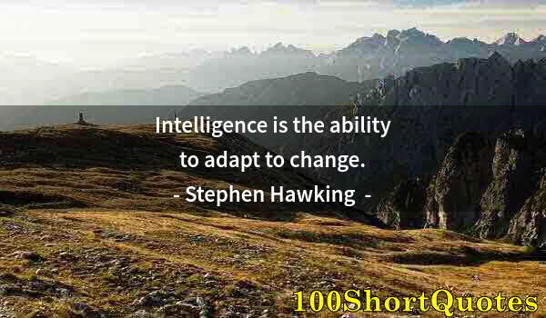 Quote by Albert Einstein: Intelligence is the ability to adapt to change.