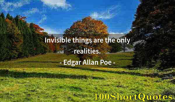 Quote by Albert Einstein: Invisible things are the only realities.