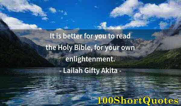 Quote by Albert Einstein: It is better for you to read the Holy Bible, for your own enlightenment.