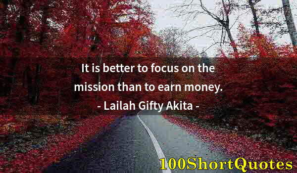 Quote by Albert Einstein: It is better to focus on the mission than to earn money.