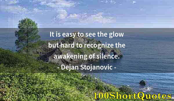 Quote by Albert Einstein: It is easy to see the glow but hard to recognize the awakening of silence.