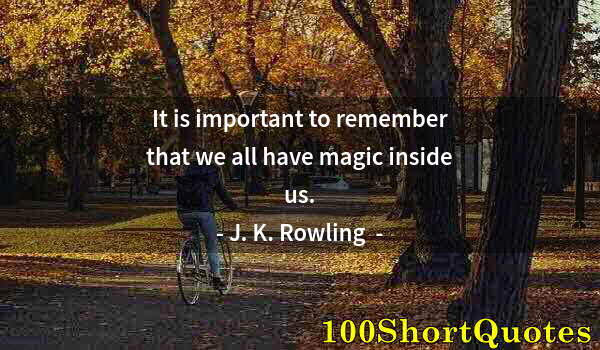 Quote by Albert Einstein: It is important to remember that we all have magic inside us.