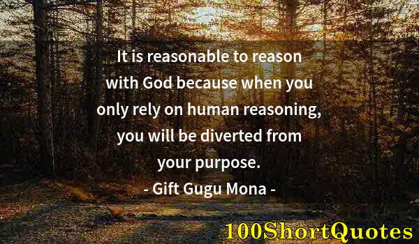 Quote by Albert Einstein: It is reasonable to reason with God because when you only rely on human reasoning, you will be diver...