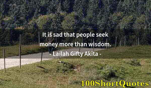 Quote by Albert Einstein: It is sad that people seek money more than wisdom.