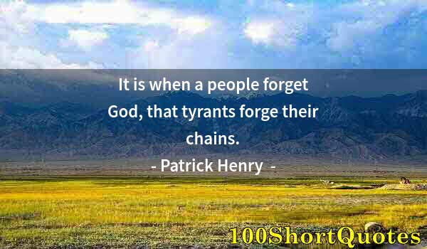 Quote by Albert Einstein: It is when a people forget God, that tyrants forge their chains.