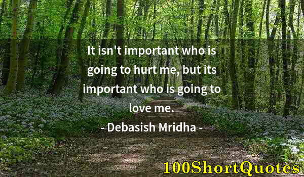 Quote by Albert Einstein: It isn't important who is going to hurt me, but its important who is going to love me.