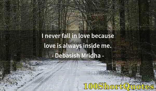 Quote by Albert Einstein: I never fall in love because love is always inside me.