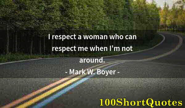 Quote by Albert Einstein: I respect a woman who can respect me when I'm not around.