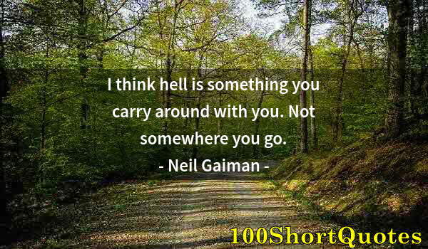 Quote by Albert Einstein: I think hell is something you carry around with you. Not somewhere you go.