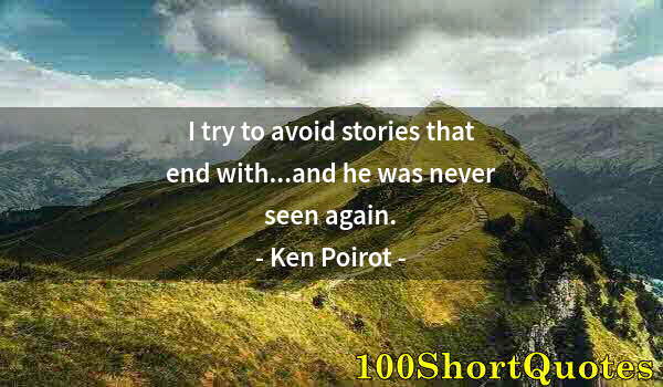 Quote by Albert Einstein: I try to avoid stories that end with...and he was never seen again.