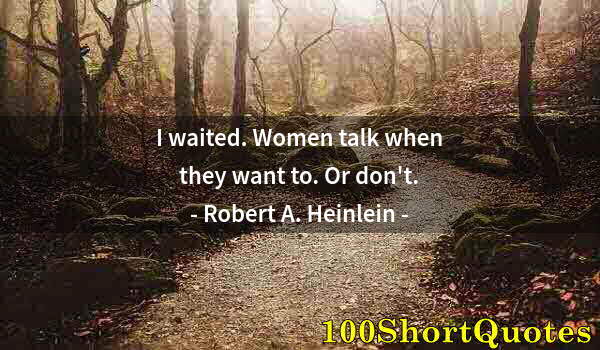 Quote by Albert Einstein: I waited. Women talk when they want to. Or don't.