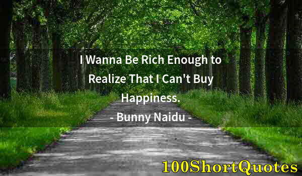 Quote by Albert Einstein: I Wanna Be Rich Enough to Realize That I Can't Buy Happiness.