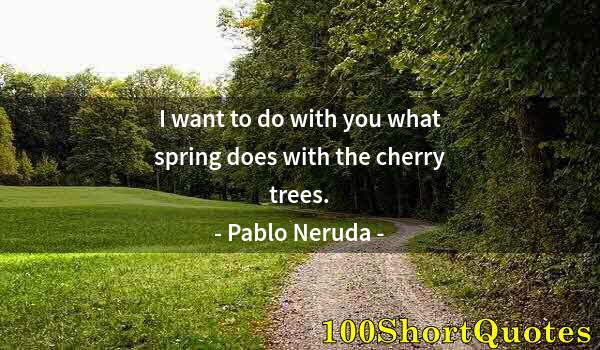 Quote by Albert Einstein: I want to do with you what spring does with the cherry trees.