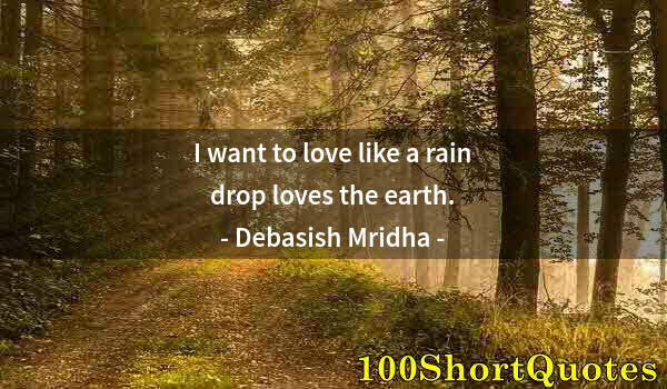 Quote by Albert Einstein: I want to love like a rain drop loves the earth.