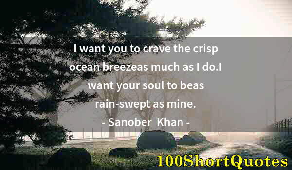 Quote by Albert Einstein: I want you to crave the crisp ocean breezeas much as I do.I want your soul to beas rain-swept as min...