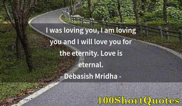 Quote by Albert Einstein: I was loving you, I am loving you and I will love you for the eternity. Love is eternal.