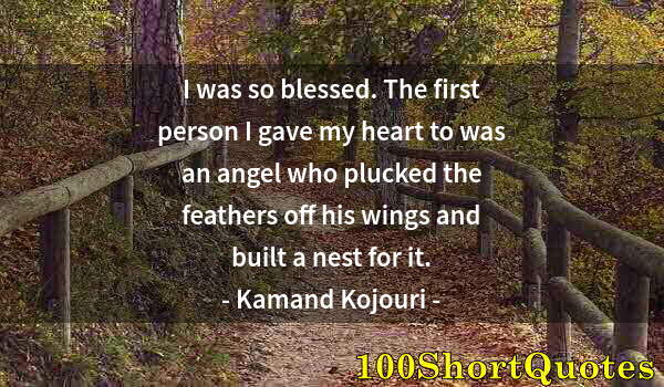 Quote by Albert Einstein: I was so blessed. The first person I gave my heart to was an angel who plucked the feathers off his ...