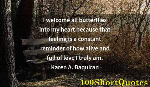 Quote by Albert Einstein: I welcome all butterflies into my heart because that feeling is a constant reminder of how alive and...