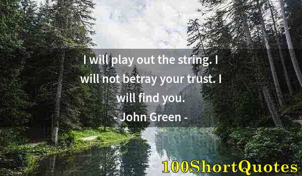 Quote by Albert Einstein: I will play out the string. I will not betray your trust. I will find you.