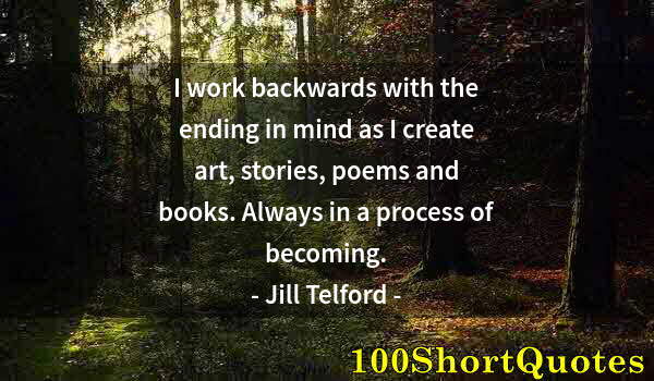 Quote by Albert Einstein: I work backwards with the ending in mind as I create art, stories, poems and books. Always in a proc...