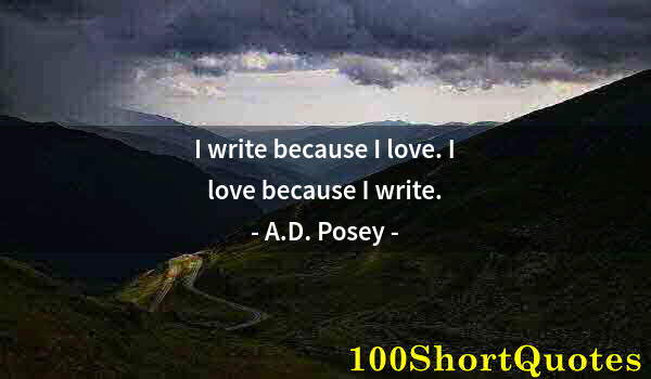 Quote by Albert Einstein: I write because I love. I love because I write.