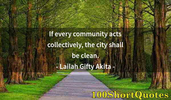 Quote by Albert Einstein: If every community acts collectively, the city shall be clean.