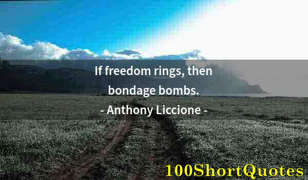 Quote by Albert Einstein: If freedom rings, then bondage bombs.