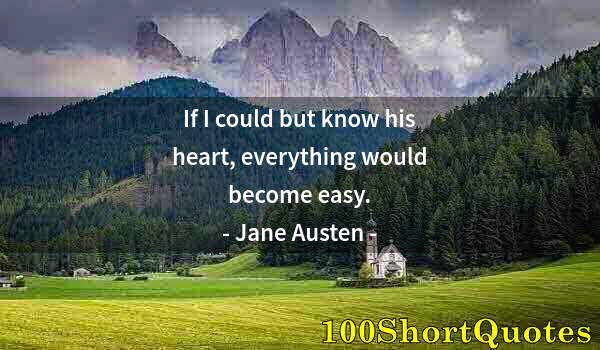 Quote by Albert Einstein: If I could but know his heart, everything would become easy.