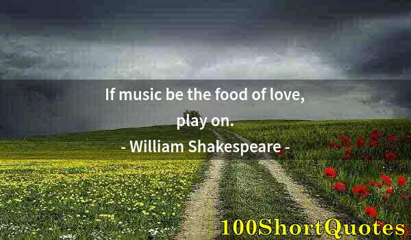 Quote by Albert Einstein: If music be the food of love, play on.