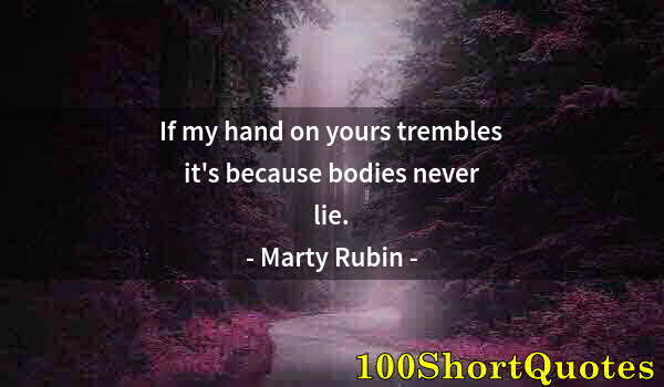 Quote by Albert Einstein: If my hand on yours trembles it's because bodies never lie.