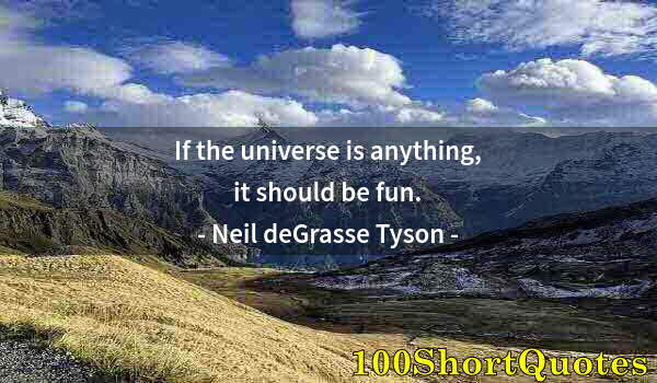 Quote by Albert Einstein: If the universe is anything, it should be fun.