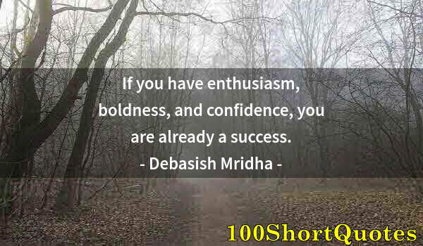 Quote by Albert Einstein: If you have enthusiasm, boldness, and confidence, you are already a success.